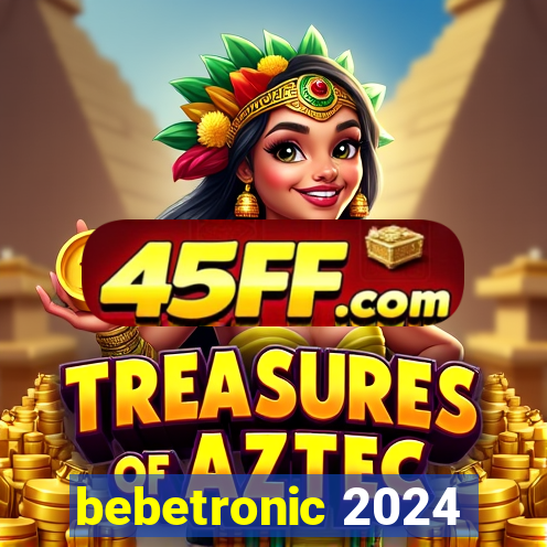 bebetronic 2024